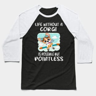 Life Without A Corgi Is Possible But Pointless (15) Baseball T-Shirt